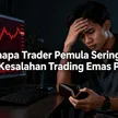 Kenapa Trader Pemula Sering Rugi? Ini Dia Kesalahan Trading Emas Pemula blog post