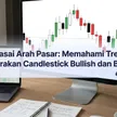 Menguasai Arah Pasar: Memahami Trend dari Pergerakan Candlestick Bullish dan Bearish blog post